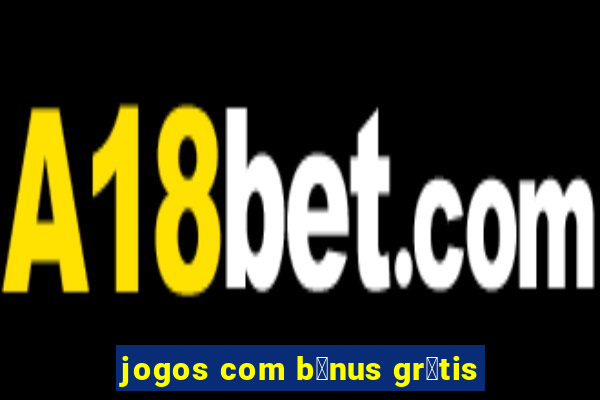 jogos com b么nus gr谩tis