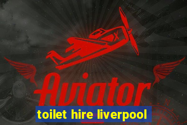 toilet hire liverpool