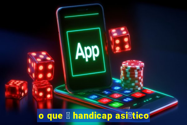 o que 茅 handicap asi谩tico