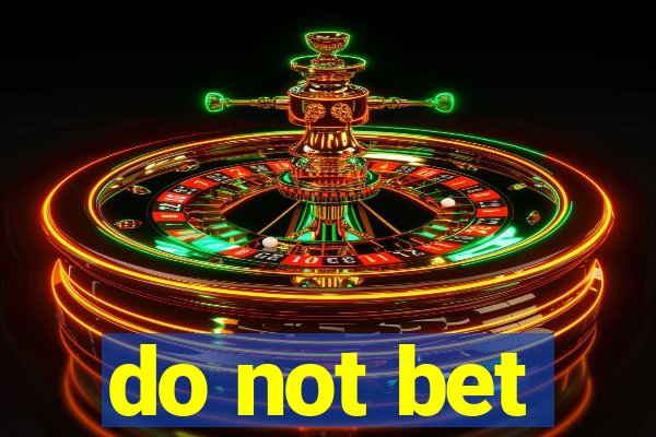 do not bet