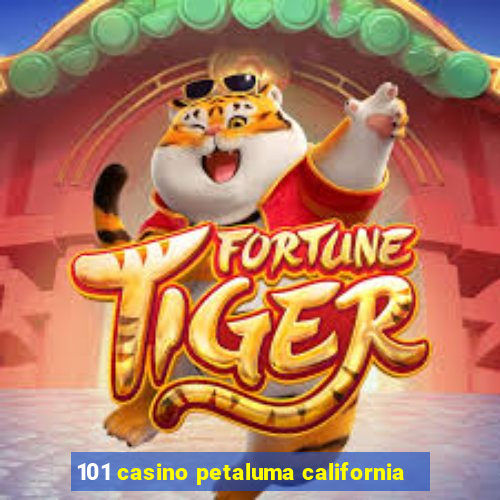 101 casino petaluma california