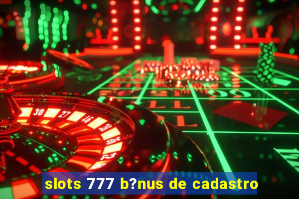 slots 777 b?nus de cadastro