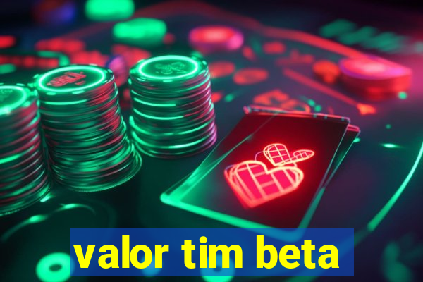 valor tim beta