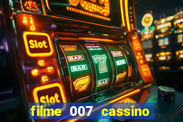 filme 007 cassino royale completo dublado