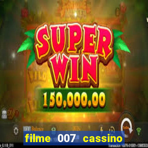 filme 007 cassino royale completo dublado