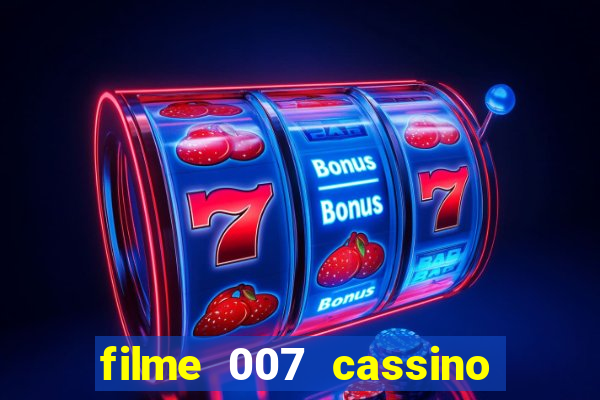 filme 007 cassino royale completo dublado