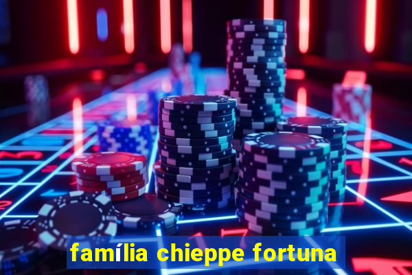 família chieppe fortuna