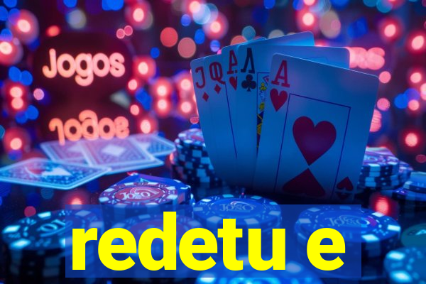 redetu e