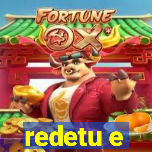 redetu e