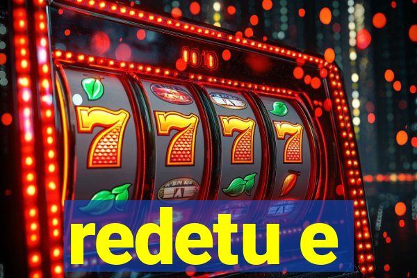 redetu e