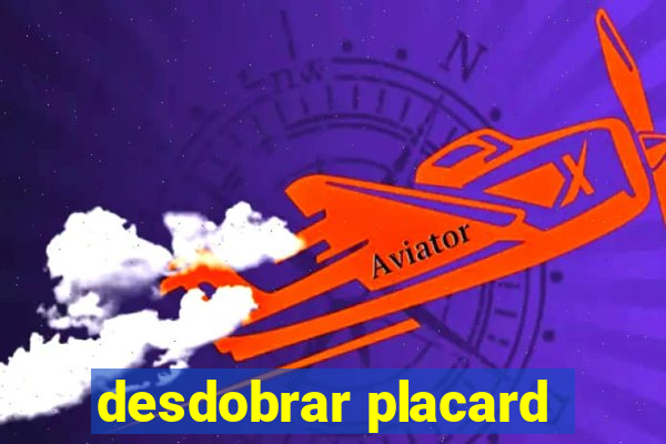 desdobrar placard