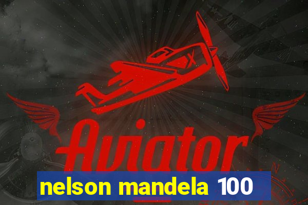 nelson mandela 100