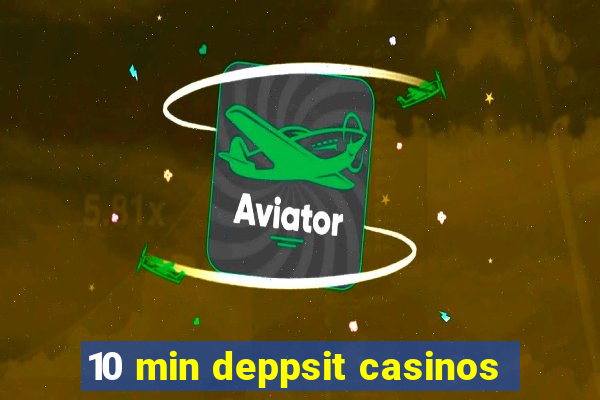 10 min deppsit casinos