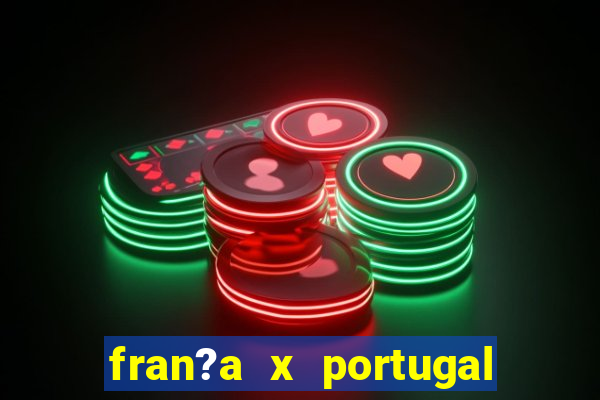 fran?a x portugal onde assistir