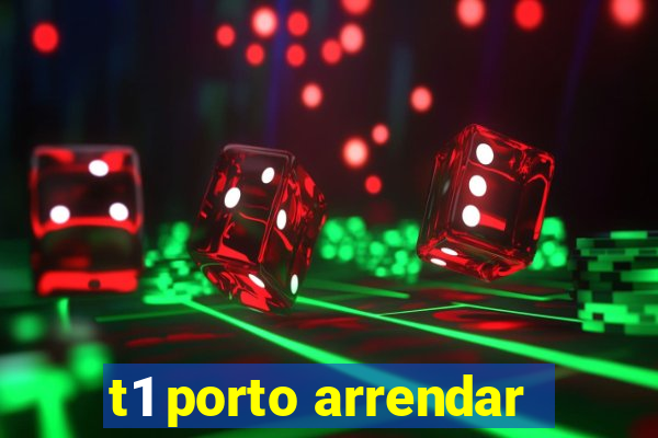 t1 porto arrendar