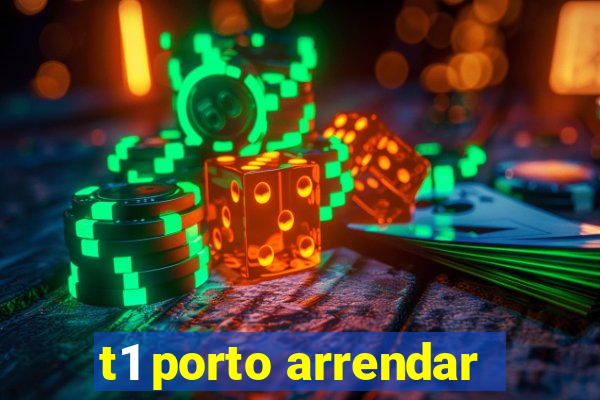 t1 porto arrendar