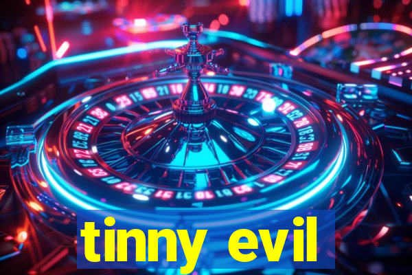 tinny evil