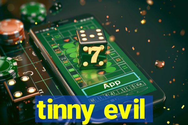 tinny evil