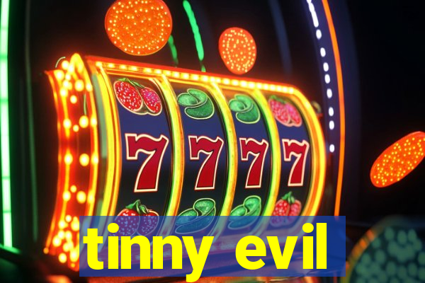 tinny evil