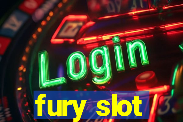 fury slot