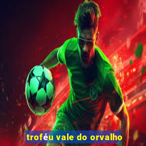 troféu vale do orvalho