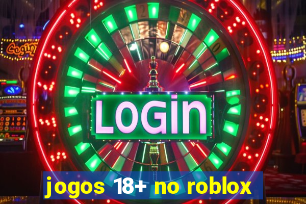 jogos 18+ no roblox