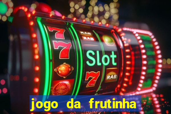 jogo da frutinha que ganha dinheiro