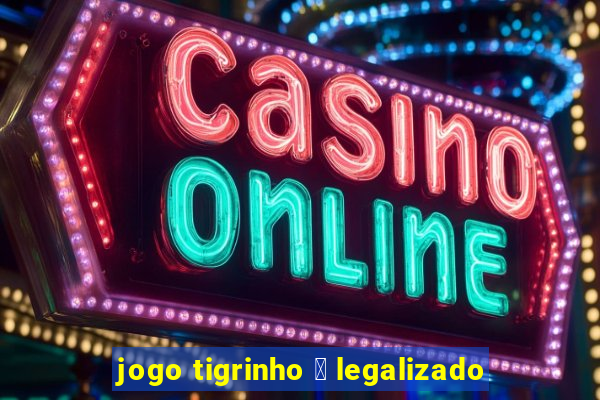 jogo tigrinho 茅 legalizado