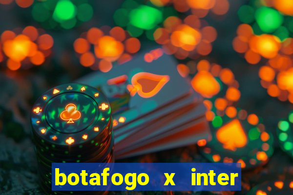 botafogo x inter onde assistir