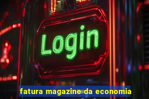 fatura magazine da economia