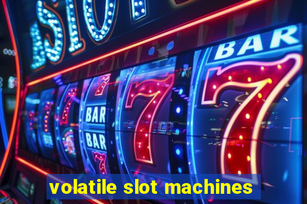 volatile slot machines