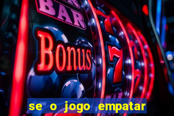 se o jogo empatar hoje quem ganha