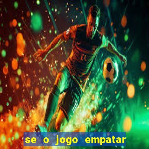 se o jogo empatar hoje quem ganha