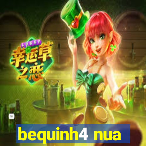 bequinh4 nua