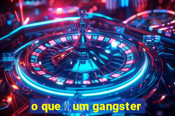 o que 茅 um gangster