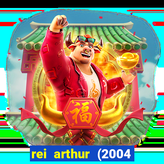 rei arthur (2004 assistir online)