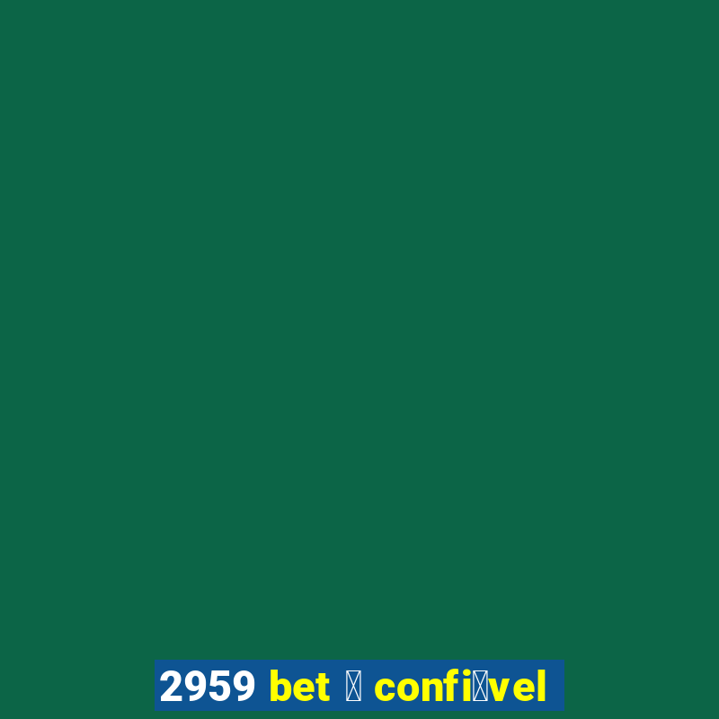 2959 bet 茅 confi谩vel