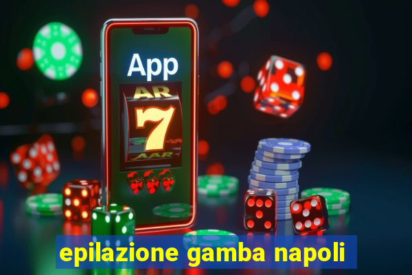 epilazione gamba napoli