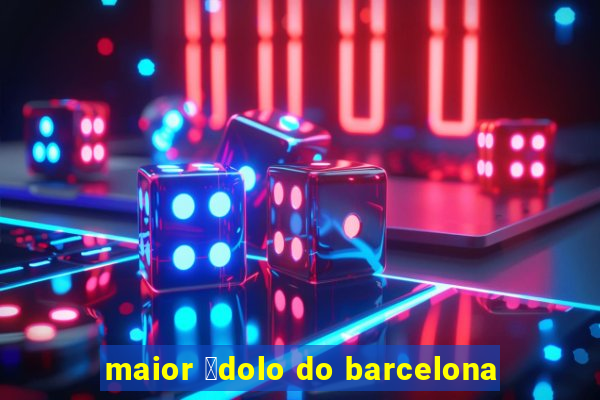 maior 铆dolo do barcelona