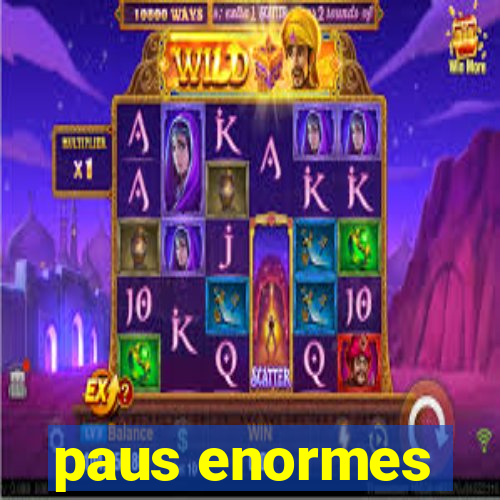 paus enormes