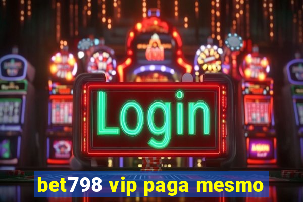 bet798 vip paga mesmo