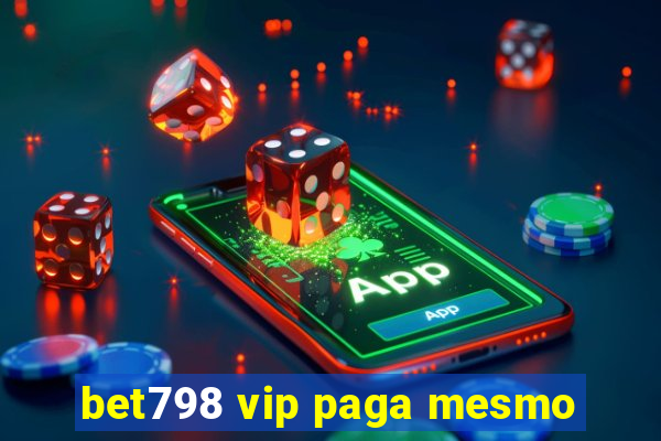 bet798 vip paga mesmo