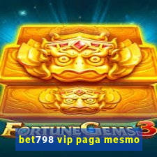 bet798 vip paga mesmo