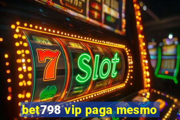 bet798 vip paga mesmo