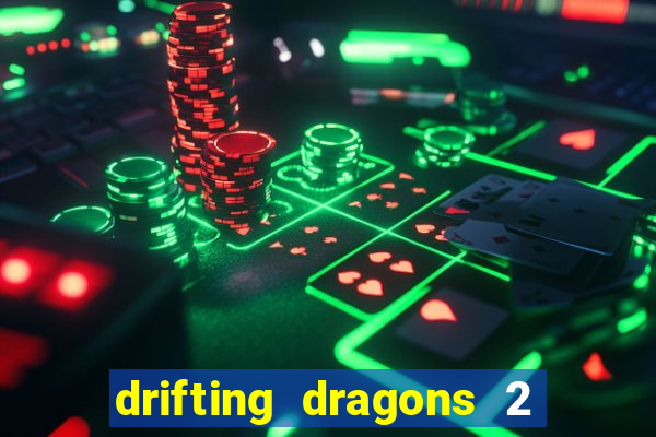 drifting dragons 2 temporada drifting dragons vai ter