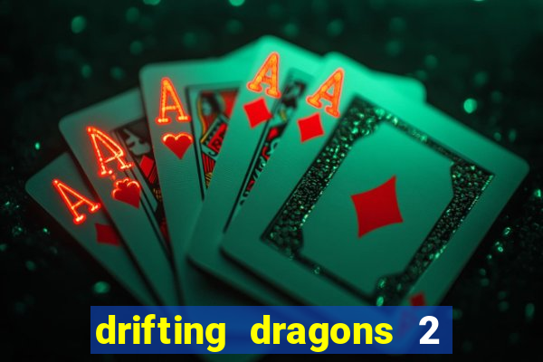 drifting dragons 2 temporada drifting dragons vai ter