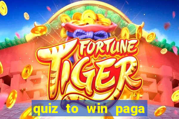 quiz to win paga mesmo quiz paga mesmo