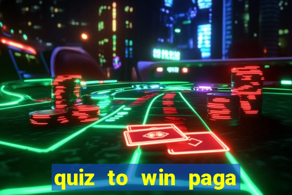 quiz to win paga mesmo quiz paga mesmo