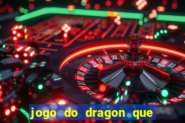 jogo do dragon que da dinheiro