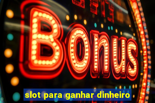 slot para ganhar dinheiro